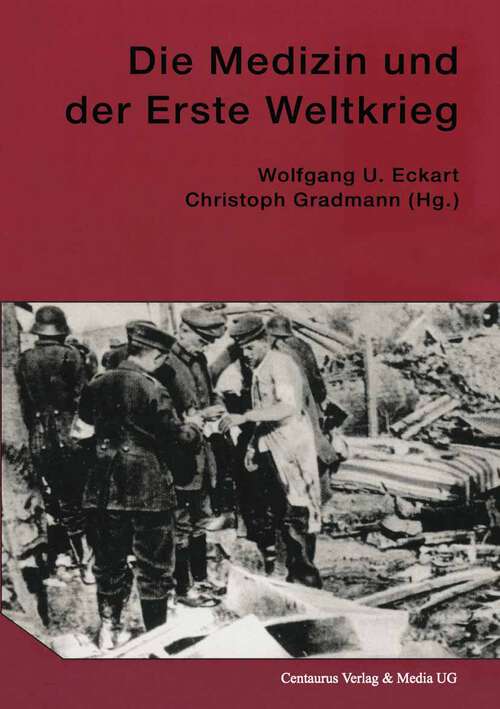 Book cover of Die Medizin und der Erste Weltkrieg (1. Aufl. 2003) (Neuere Medizin- und Wissenschaftsgeschichte #3)