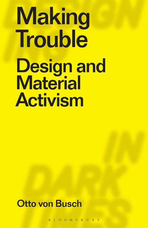 Book cover of Making Trouble: Design and Material Activism (Designing in Dark Times)