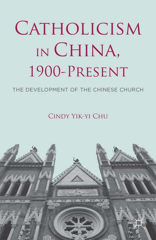 Book cover of Catholicism in China, 1900-Present: The Development of the Chinese Church (2014)