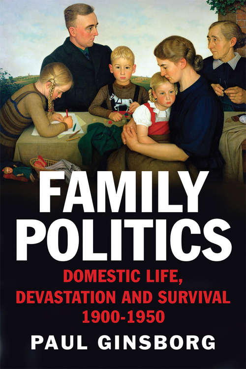 Book cover of Family Politics: Domestic Life, Devastation and Survival, 1900-1950