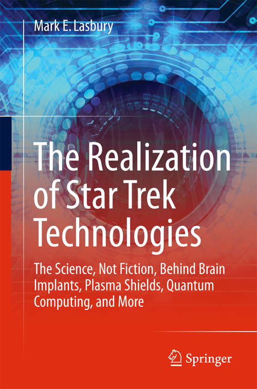 Book cover of The Realization of Star Trek Technologies: The Science, Not Fiction, Behind Brain Implants, Plasma Shields, Quantum Computing, and More