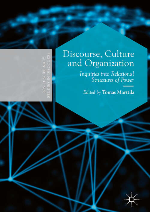 Book cover of Discourse, Culture and Organization: Inquiries into Relational Structures of Power (1st ed. 2019) (Postdisciplinary Studies in Discourse)