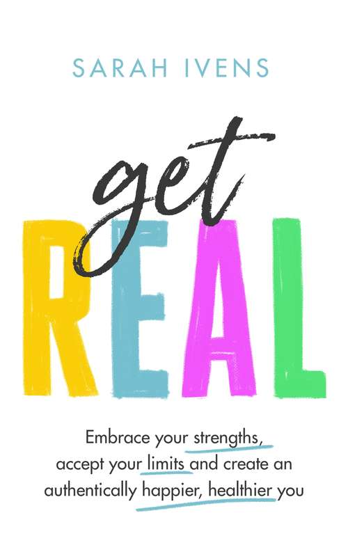 Book cover of Get Real: Embrace your strengths, accept your limits and create an authentically happier, healthier you