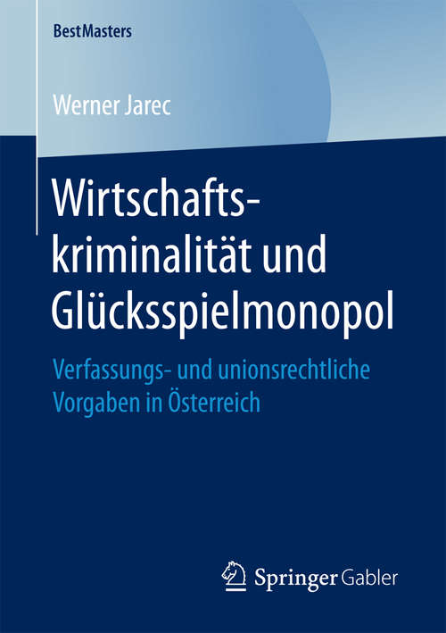 Book cover of Wirtschaftskriminalität und Glücksspielmonopol: Verfassungs- und unionsrechtliche Vorgaben in Österreich (BestMasters)