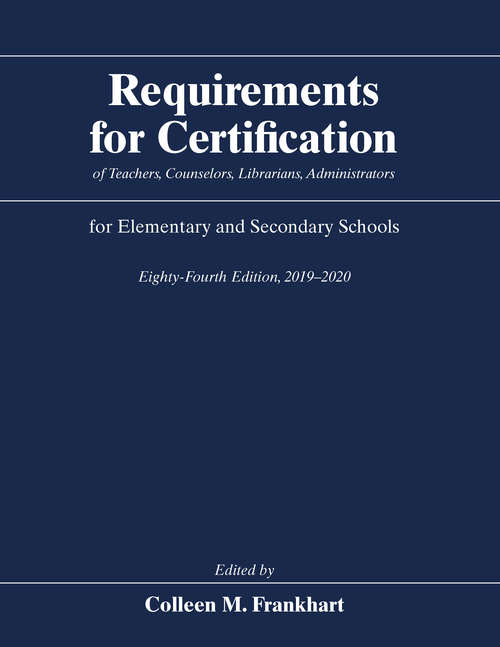 Book cover of Requirements for Certification of Teachers, Counselors, Librarians, Administrators for Elementary and Secondary Schools, Eighty-Fourth Edition, 2019-2020 (Requirements for Certification for Elementary Schools, Secondary Schools, and Junior Colleges)