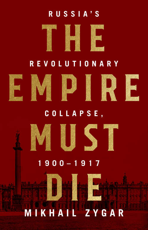 Book cover of The Empire Must Die: Russia's Revolutionary Collapse, 1900-1917