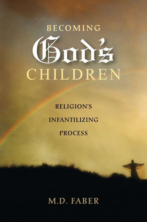 Book cover of Becoming God's Children: Religion's Infantilizing Process