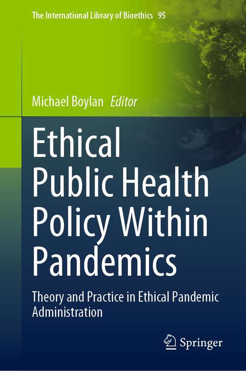 Book cover of Ethical Public Health Policy Within Pandemics: Theory and Practice in Ethical Pandemic Administration (1st ed. 2022) (The International Library of Bioethics #95)