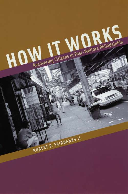 Book cover of How It Works: Recovering Citizens in Post-Welfare Philadelphia