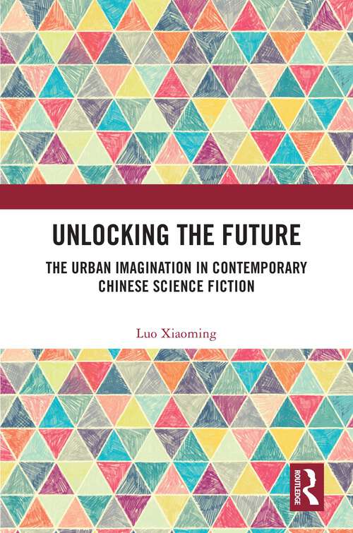 Book cover of Unlocking the Future: The Urban Imagination in Contemporary Chinese Science Fiction