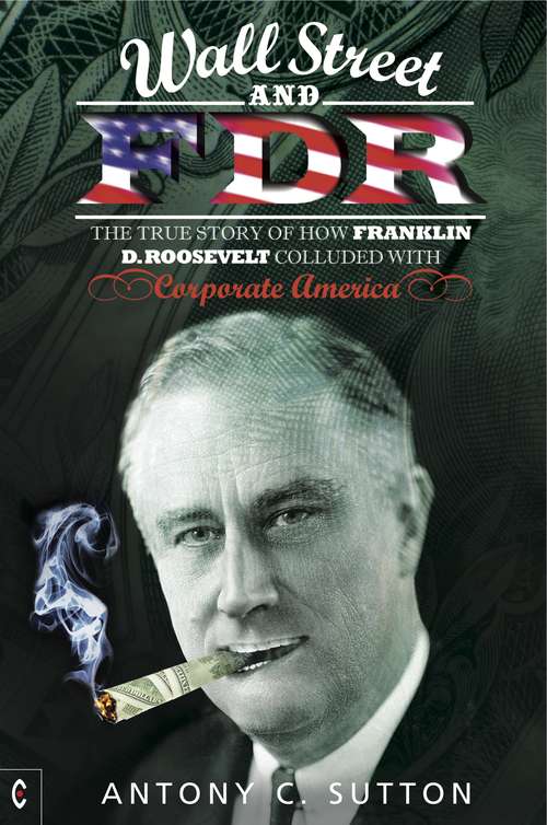 Book cover of Wall Street and FDR: The True Story of How Franklin D. Roosevelt Colluded with Corporate America