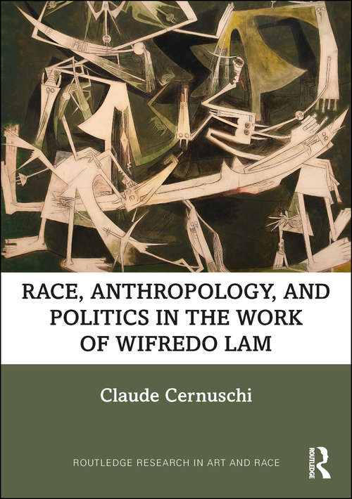 Book cover of Race, Anthropology, and Politics in the Work of Wifredo Lam (Routledge Research in Art and Race)