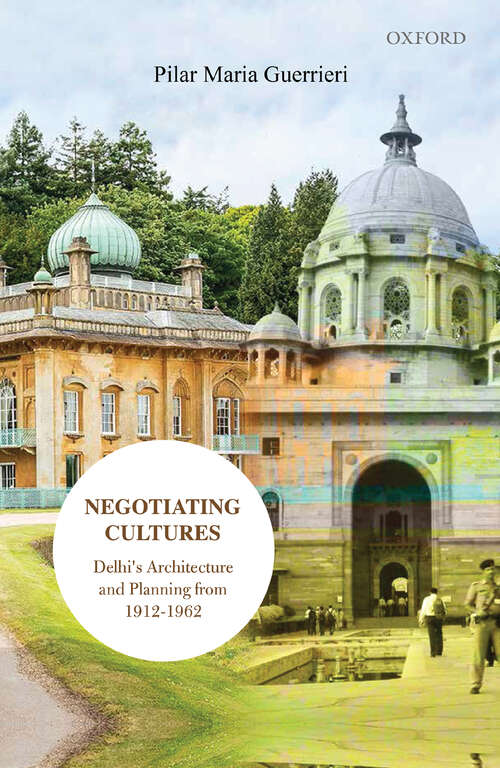 Book cover of Negotiating Cultures: Delhi’s Architecture and Planning from 1912 to 1962