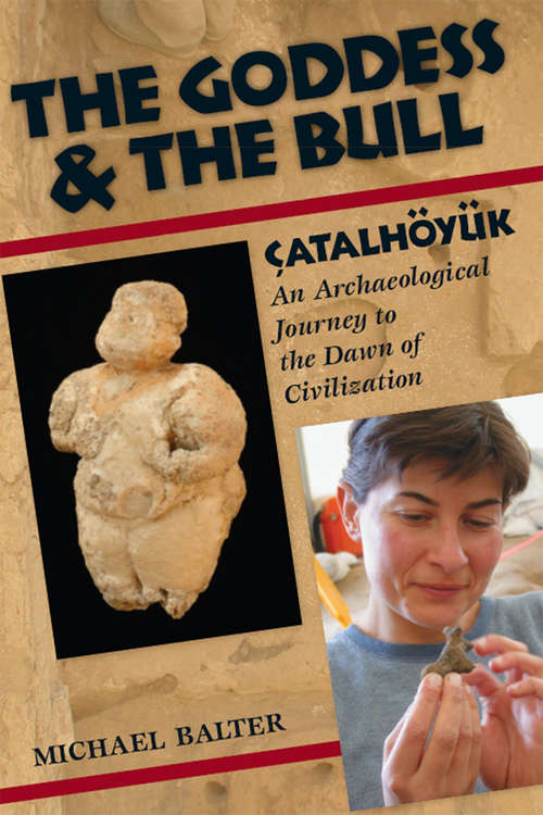 Book cover of The Goddess and the Bull: Çatalhöyük: An Archaeological Journey to the Dawn of Civilization