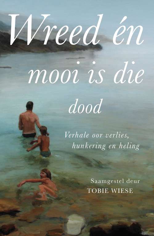 Book cover of Wreed en mooi is die dood: Verhale oor verlies, hunkering en heling