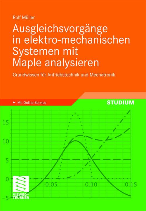 Book cover of Ausgleichsvorgänge in elektro-mechanischen Systemen mit Maple analysieren: Grundwissen für Antriebstechnik und Mechatronik (2011)