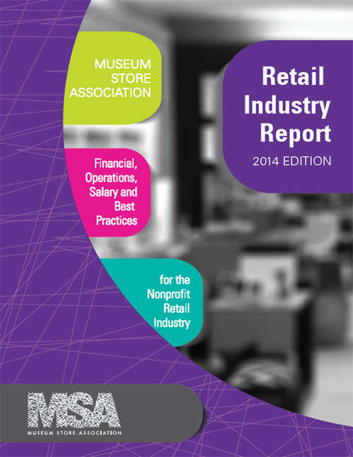 Book cover of Museum Store Association Retail Industry Report, 2014 Edition: Financial, Operations, Salary, and Best Practices Information for the Nonprofit Retail Industry (Museum Store Association)