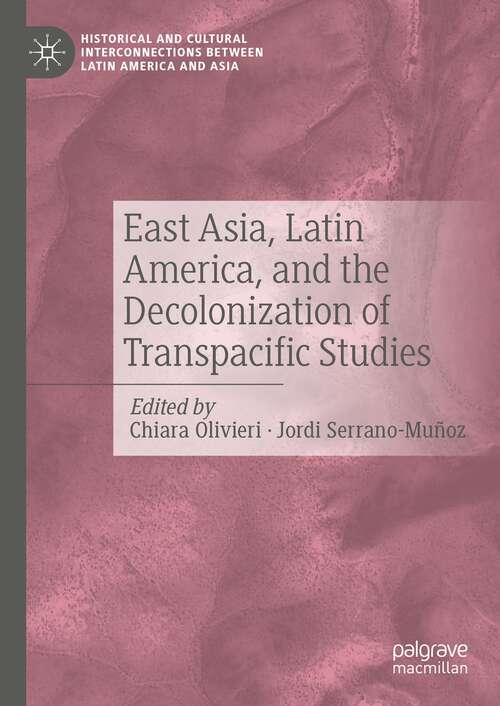 Book cover of East Asia, Latin America, and the Decolonization of Transpacific Studies (1st ed. 2022) (Historical and Cultural Interconnections between Latin America and Asia)