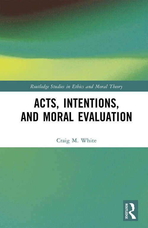 Book cover of Acts, Intentions, and Moral Evaluation (Routledge Studies in Ethics and Moral Theory)