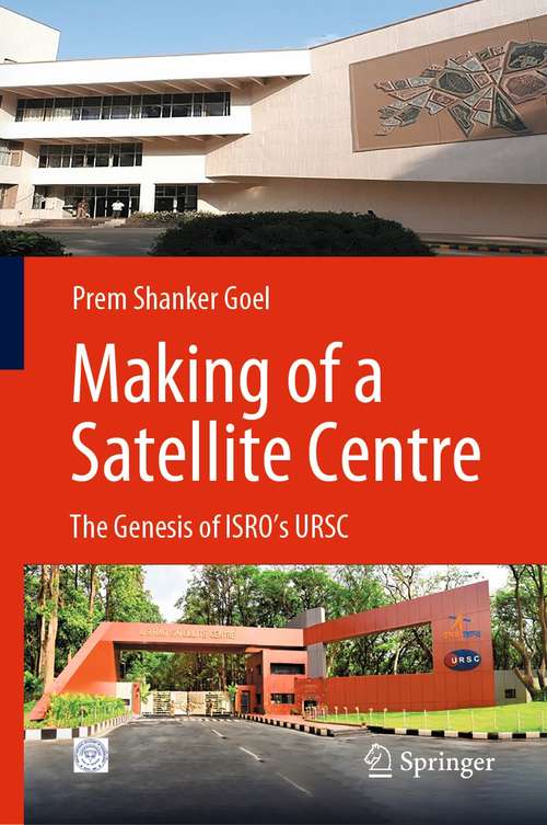 Book cover of Making of a Satellite Centre: The Genesis of ISRO's URSC (1st ed. 2022)