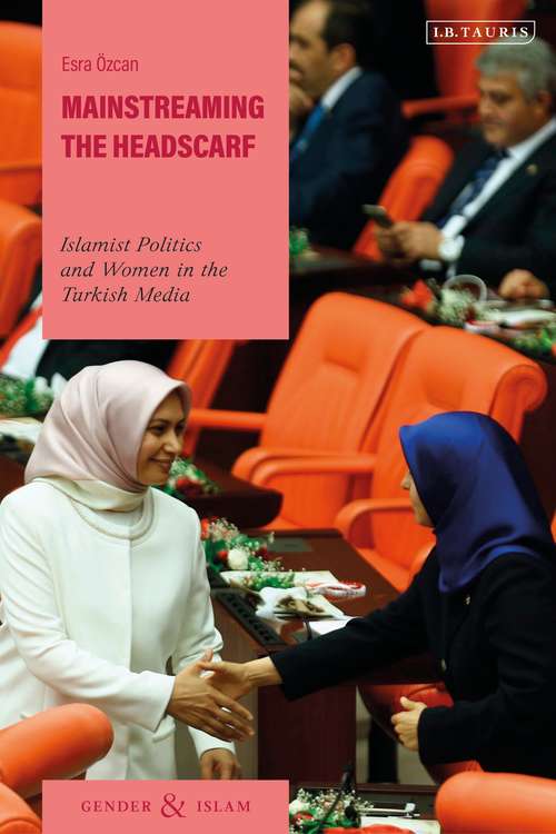 Book cover of Mainstreaming the Headscarf: Islamist Politics and Women in the Turkish Media (Gender and Islam)