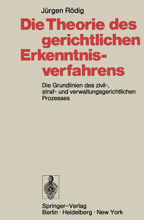 Book cover of Die Theorie des gerichtlichen Erkenntnisverfahrens: Die Grundlinien des zivil-, straf- und verwaltungsgerichtlichen Prozesses (1973)
