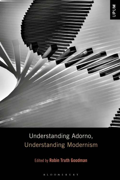 Book cover of Understanding Adorno, Understanding Modernism (Understanding Philosophy, Understanding Modernism)