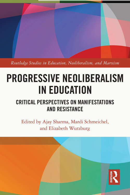 Book cover of Progressive Neoliberalism in Education: Critical Perspectives on Manifestations and Resistance (Routledge Studies in Education, Neoliberalism, and Marxism)
