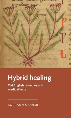 Book cover of Hybrid healing: Old English remedies and medical texts (Manchester Medieval Literature and Culture)