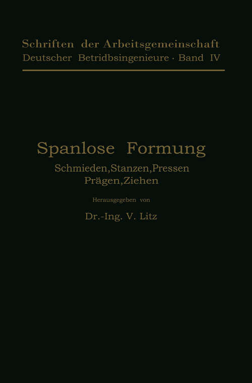 Book cover of Spanlose Formung: Schmieden, Stanzen, Pressen, Prägen, Ziehen (1926) (Schriften der Arbeitsgemeinschaft Deutscher Betriebsingenieure #4)