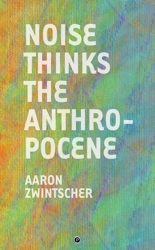 Book cover of Noise Thinks the Anthropocene: An Experiment in Noise Poetics