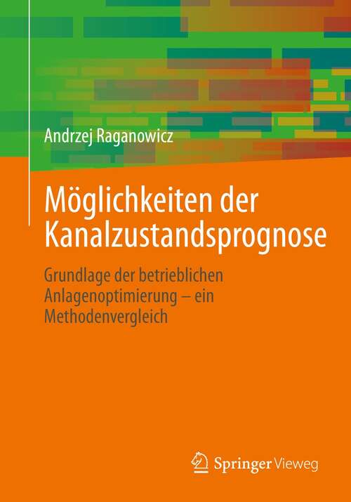 Book cover of Möglichkeiten der Kanalzustandsprognose: Grundlage der betrieblichen Anlagenoptimierung – ein Methodenvergleich (1. Aufl. 2021)
