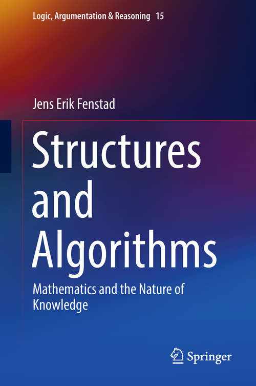 Book cover of Structures and Algorithms: Mathematics and the Nature of Knowledge (Logic, Argumentation & Reasoning #15)