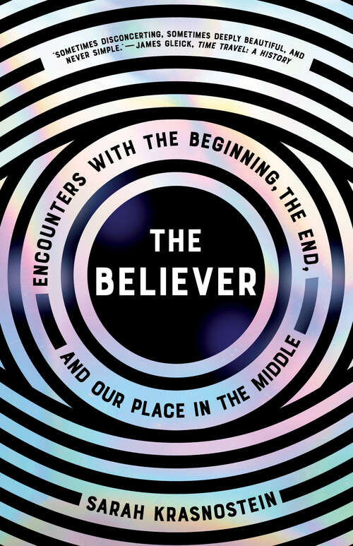 Book cover of The Believer: Encounters with the Beginning, the End, and Our Place in the Middle