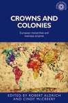 Book cover of Crowns and colonies: European monarchies and overseas empires (PDF) (Studies in Imperialism #142)