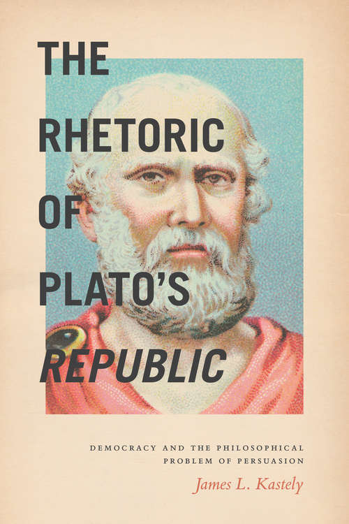 Book cover of The Rhetoric of Plato's Republic: Democracy and the Philosophical Problem of Persuasion