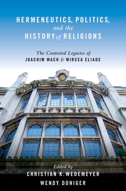 Book cover of Hermeneutics, Politics, and the History of Religions: The Contested Legacies of Joachim Wach and Mircea Eliade