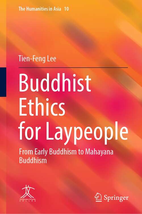 Book cover of Buddhist Ethics for Laypeople: From Early Buddhism to Mahayana Buddhism (1st ed. 2022) (The Humanities in Asia #10)