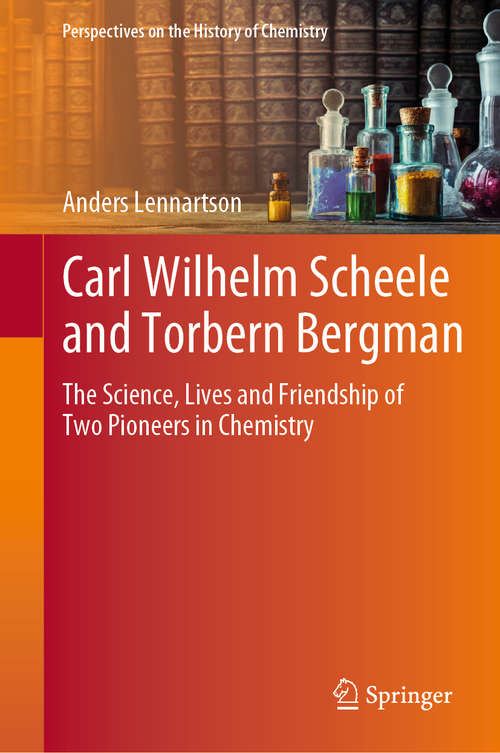 Book cover of Carl Wilhelm Scheele and Torbern Bergman: The Science, Lives and Friendship of Two Pioneers in Chemistry (1st ed. 2020) (Perspectives on the History of Chemistry)