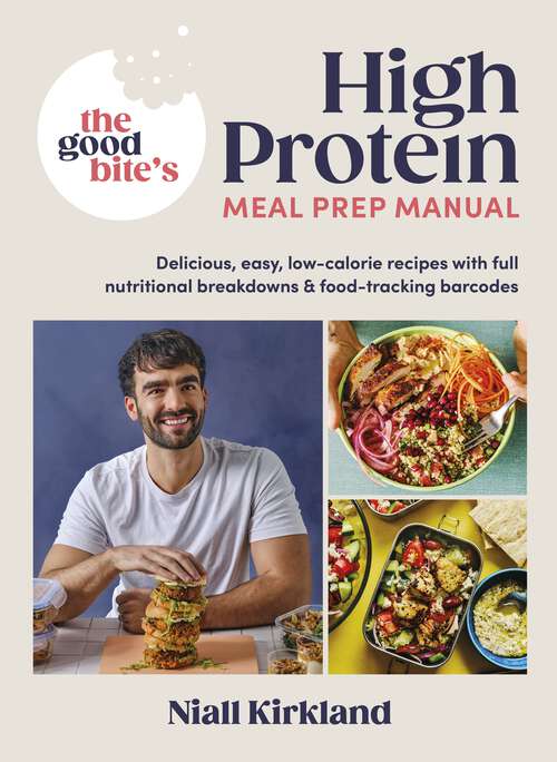 Book cover of The Good Bite’s High Protein Meal Prep Manual: Delicious, easy low-calorie recipes with full nutritional breakdowns & food-tracking barcodes