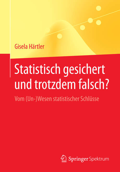 Book cover of Statistisch gesichert und trotzdem falsch?: Vom (Un-)Wesen statistischer Schlüsse (2014) (Springer-Lehrbuch)