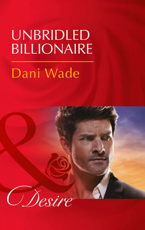 Book cover of Unbridled Billionaire: A Texas-sized Secret Claimed By The Rancher Unbridled Billionaire (ePub edition) (Mills And Boon Desire Ser.)