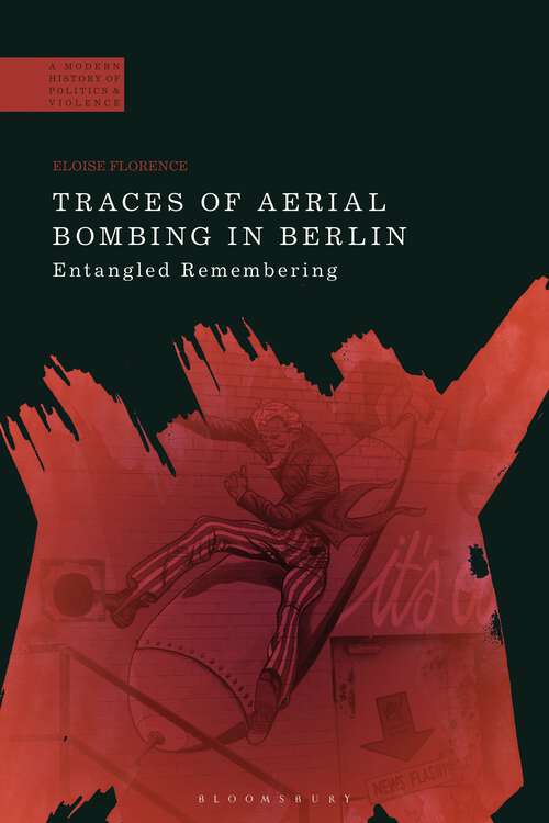Book cover of Traces of Aerial Bombing in Berlin: Entangled Remembering (A Modern History of Politics and Violence)