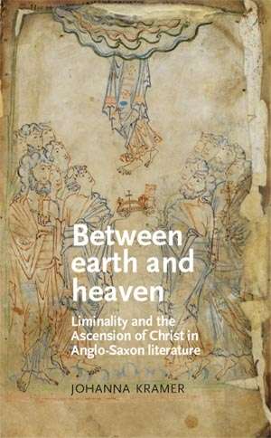 Book cover of Between earth and heaven: Liminality and the Ascension of Christ in Anglo-Saxon literature (Manchester Medieval Literature and Culture)