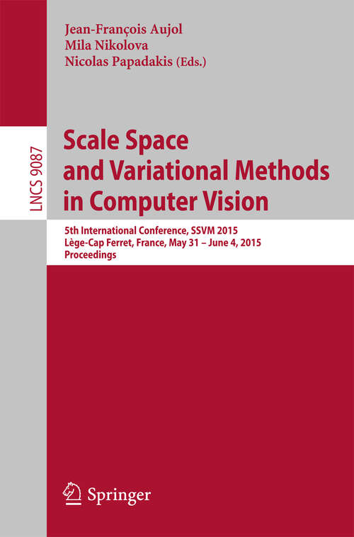 Book cover of Scale Space and Variational Methods in Computer Vision: 5th International Conference, SSVM 2015, Lège-Cap Ferret, France, May 31 - June 4, 2015, Proceedings (2015) (Lecture Notes in Computer Science #9087)