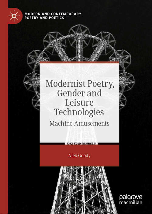 Book cover of Modernist Poetry, Gender and Leisure Technologies: Machine Amusements (1st ed. 2019) (Modern and Contemporary Poetry and Poetics)