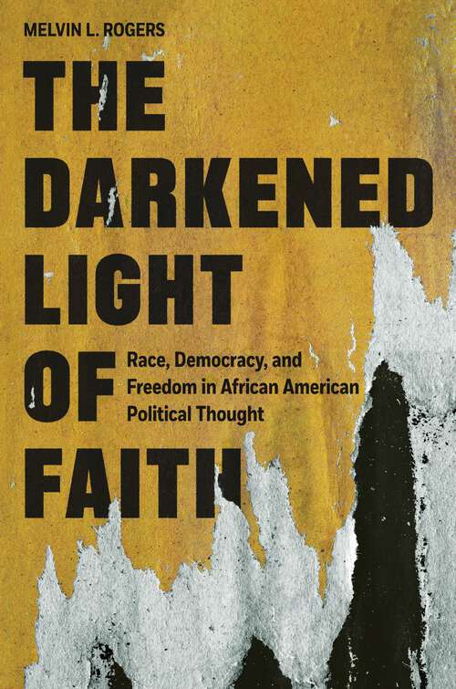 Book cover of The Darkened Light of Faith: Race, Democracy, and Freedom in African American Political Thought