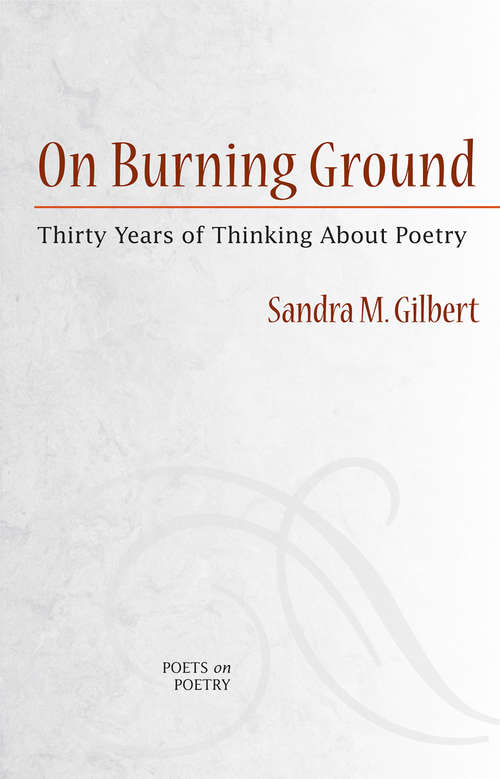 Book cover of On Burning Ground: Thirty Years of Thinking About Poetry (Poets On Poetry)