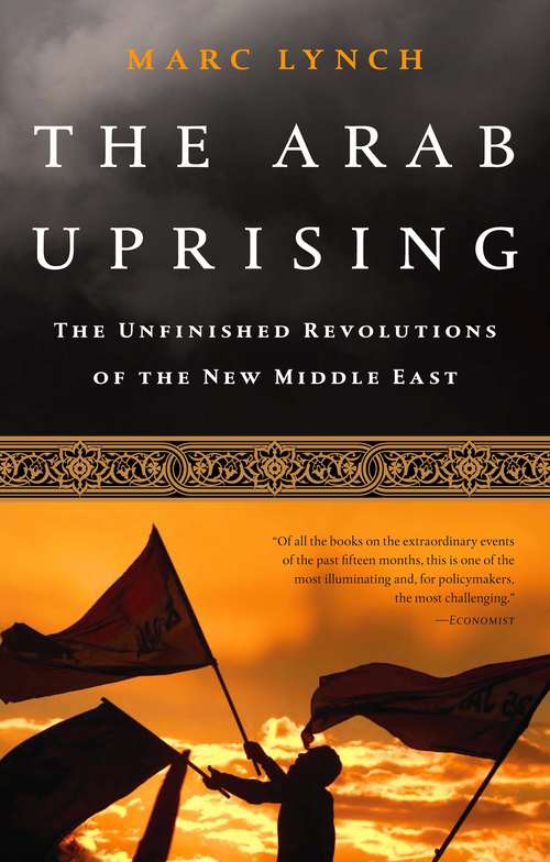 Book cover of The Arab Uprising: The Unfinished Revolutions of the New Middle East