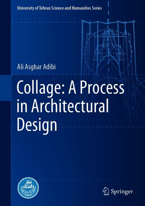 Book cover of Collage: A Process in Architectural Design (1st ed. 2021) (University of Tehran Science and Humanities Series)
